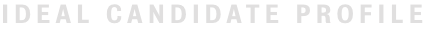 IDEAL CANDIDATE PROFILE
